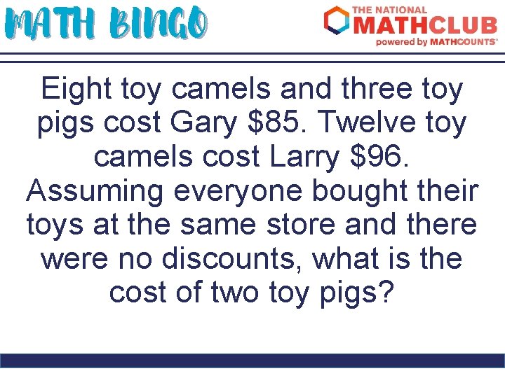 MATH BINGO Eight toy camels and three toy pigs cost Gary $85. Twelve toy