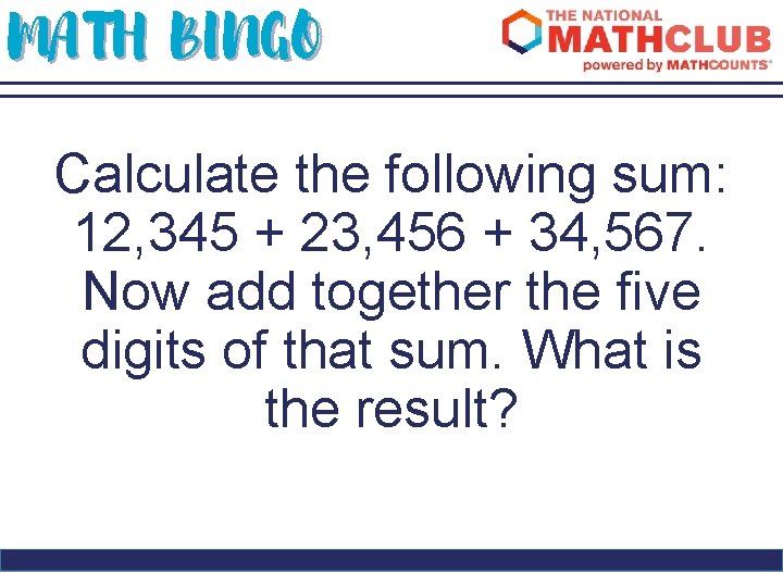 MATH BINGO Calculate the following sum: 12, 345 + 23, 456 + 34, 567.
