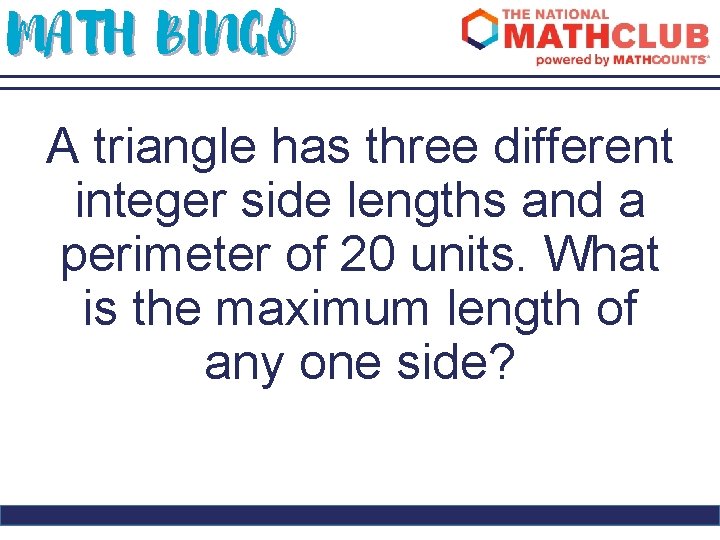 MATH BINGO A triangle has three different integer side lengths and a perimeter of