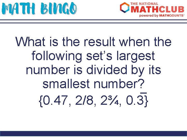 MATH BINGO What is the result when the following set’s largest number is divided