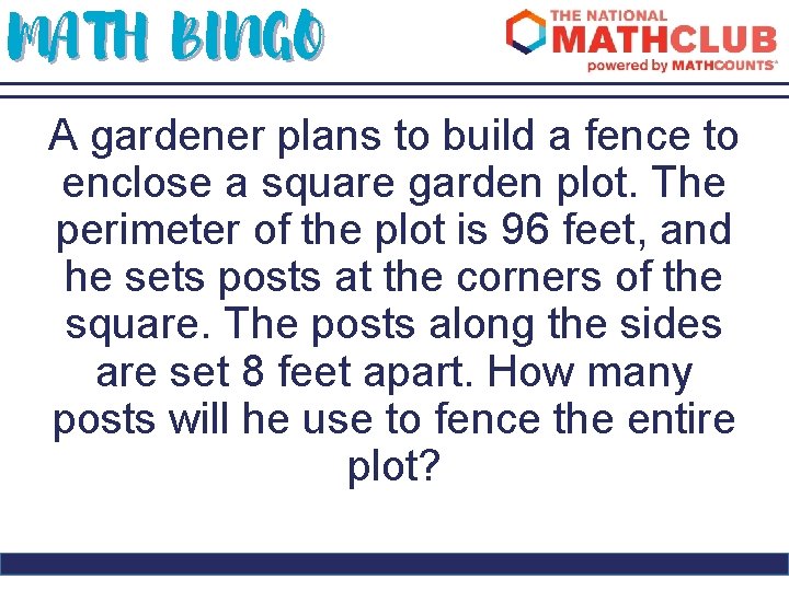 MATH BINGO A gardener plans to build a fence to enclose a square garden