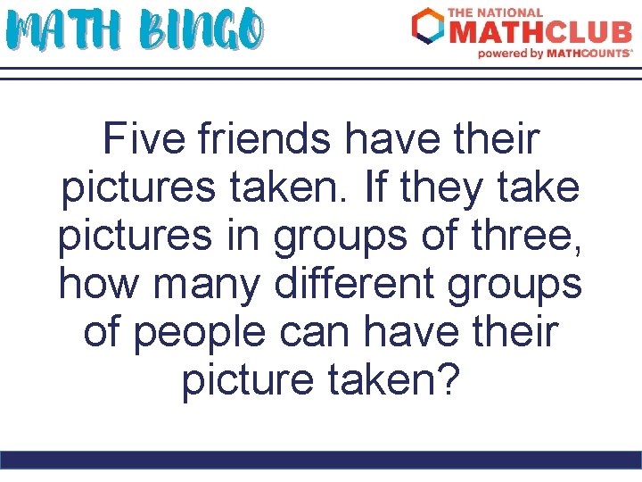 MATH BINGO Five friends have their pictures taken. If they take pictures in groups