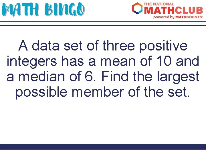 MATH BINGO A data set of three positive integers has a mean of 10