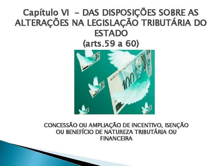 Capítulo VI - DAS DISPOSIÇÕES SOBRE AS ALTERAÇÕES NA LEGISLAÇÃO TRIBUTÁRIA DO ESTADO (arts.