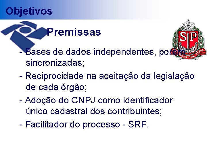 Objetivos Premissas - Bases de dados independentes, porém sincronizadas; - Reciprocidade na aceitação da