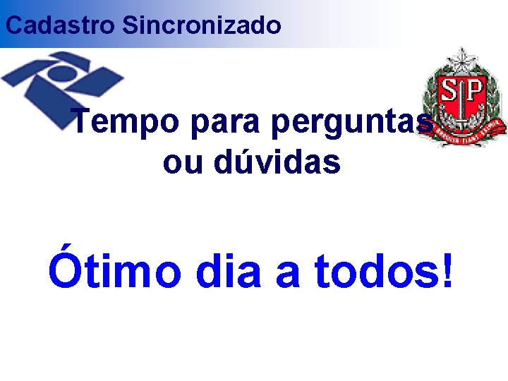 Cadastro Sincronizado Tempo para perguntas ou dúvidas Ótimo dia a todos! 