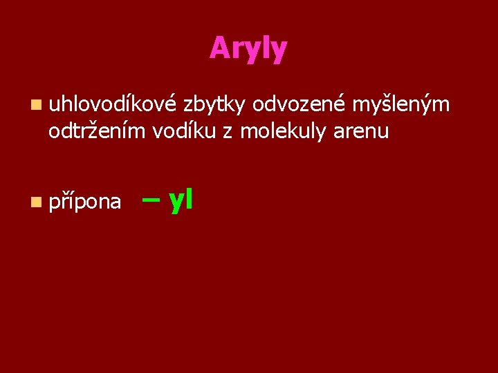 Aryly n uhlovodíkové zbytky odvozené myšleným odtržením vodíku z molekuly arenu n přípona –