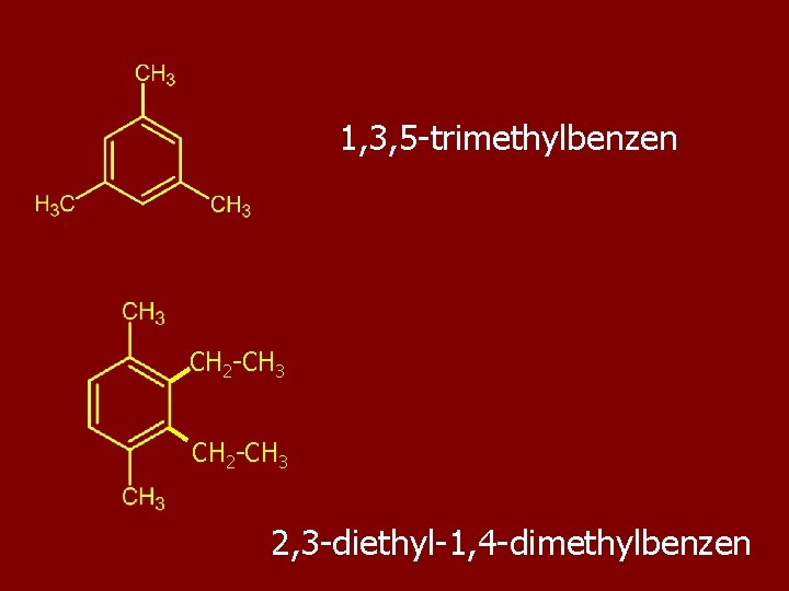 1, 3, 5 -trimethylbenzen CH 2 -CH 3 2, 3 -diethyl-1, 4 -dimethylbenzen 