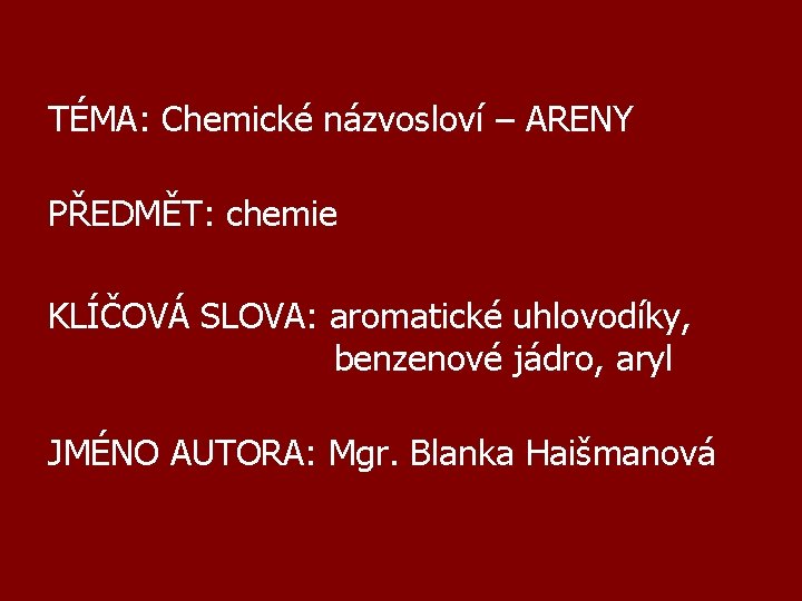 TÉMA: Chemické názvosloví – ARENY PŘEDMĚT: chemie KLÍČOVÁ SLOVA: aromatické uhlovodíky, benzenové jádro, aryl