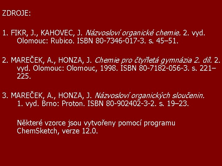 ZDROJE: 1. FIKR, J. , KAHOVEC, J. Názvosloví organické chemie. 2. vyd. Olomouc: Rubico.