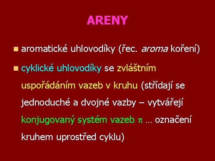 ARENY n aromatické n cyklické uhlovodíky (řec. aroma koření) uhlovodíky se zvláštním uspořádáním vazeb