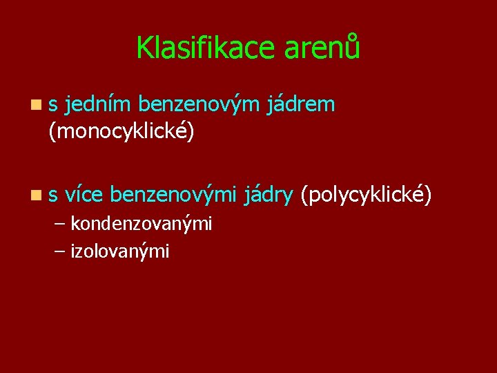 Klasifikace arenů ns jedním benzenovým jádrem (monocyklické) ns více benzenovými jádry (polycyklické) – kondenzovanými