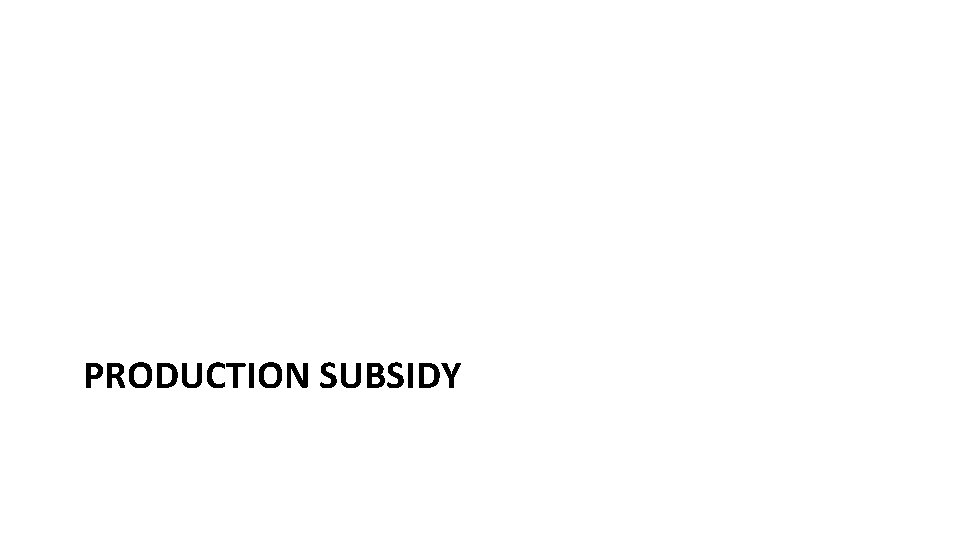 PRODUCTION SUBSIDY PRODUCTION SUBSIDY