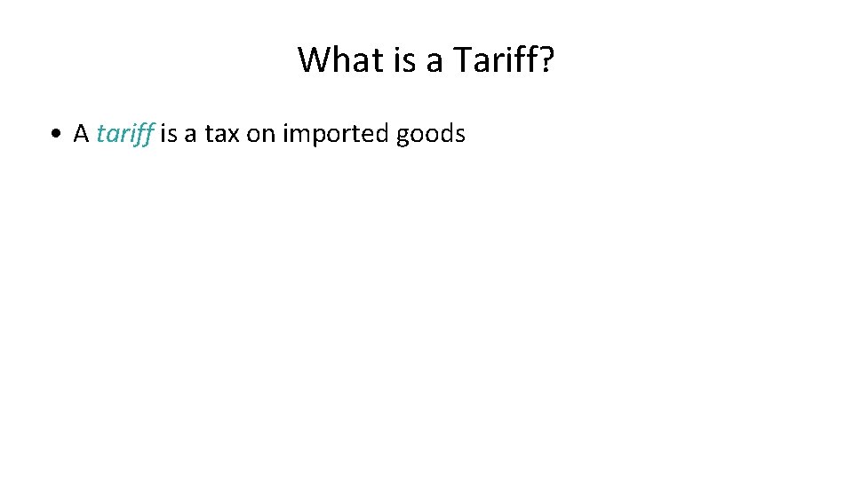 What is a Tariff? • A tariff is a tax on imported goods What is a Tariff? • A tariff is a tax on imported goods