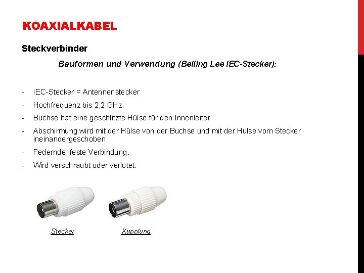 KOAXIALKABEL Steckverbinder Bauformen und Verwendung (Belling Lee IEC-Stecker): - IEC-Stecker = Antennenstecker - Hochfrequenz KOAXIALKABEL Steckverbinder Bauformen und Verwendung (Belling Lee IEC-Stecker): - IEC-Stecker = Antennenstecker - Hochfrequenz