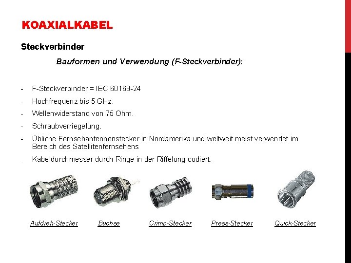 KOAXIALKABEL Steckverbinder Bauformen und Verwendung (F-Steckverbinder): - F-Steckverbinder = IEC 60169 -24 - Hochfrequenz KOAXIALKABEL Steckverbinder Bauformen und Verwendung (F-Steckverbinder): - F-Steckverbinder = IEC 60169 -24 - Hochfrequenz