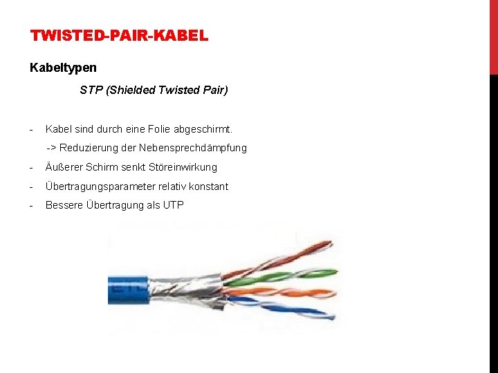 TWISTED-PAIR-KABEL Kabeltypen STP (Shielded Twisted Pair) - Kabel sind durch eine Folie abgeschirmt. -> TWISTED-PAIR-KABEL Kabeltypen STP (Shielded Twisted Pair) - Kabel sind durch eine Folie abgeschirmt. ->