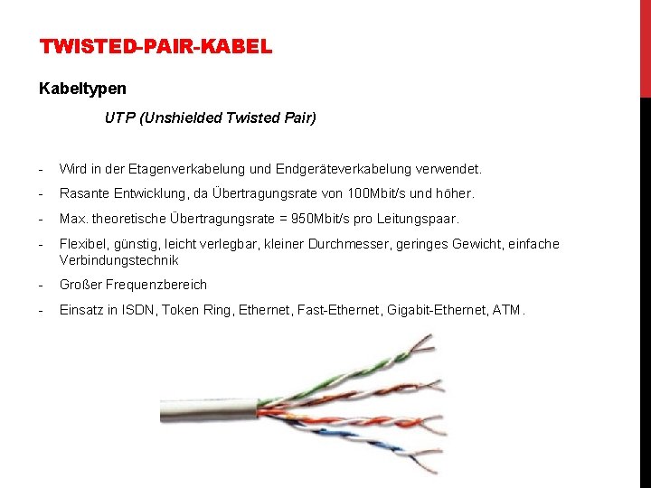 TWISTED-PAIR-KABEL Kabeltypen UTP (Unshielded Twisted Pair) - Wird in der Etagenverkabelung und Endgeräteverkabelung verwendet.
