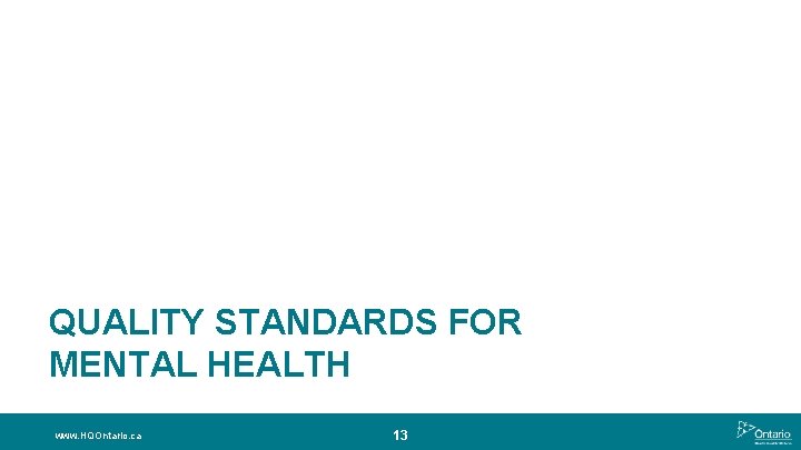 QUALITY STANDARDS FOR MENTAL HEALTH www. HQOntario. ca 13 