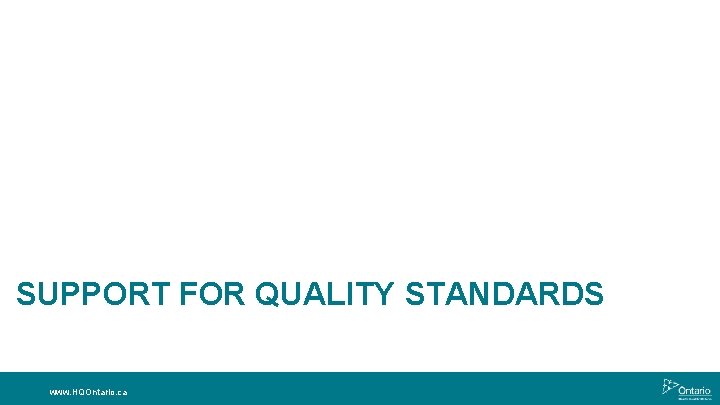 SUPPORT FOR QUALITY STANDARDS www. HQOntario. ca 