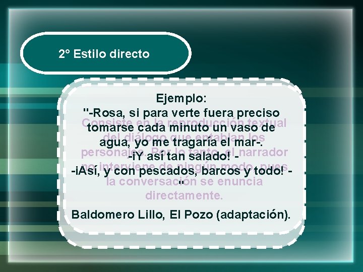 2° Estilo directo Ejemplo: "-Rosa, si para verte fuera preciso Consiste la reproducción textual