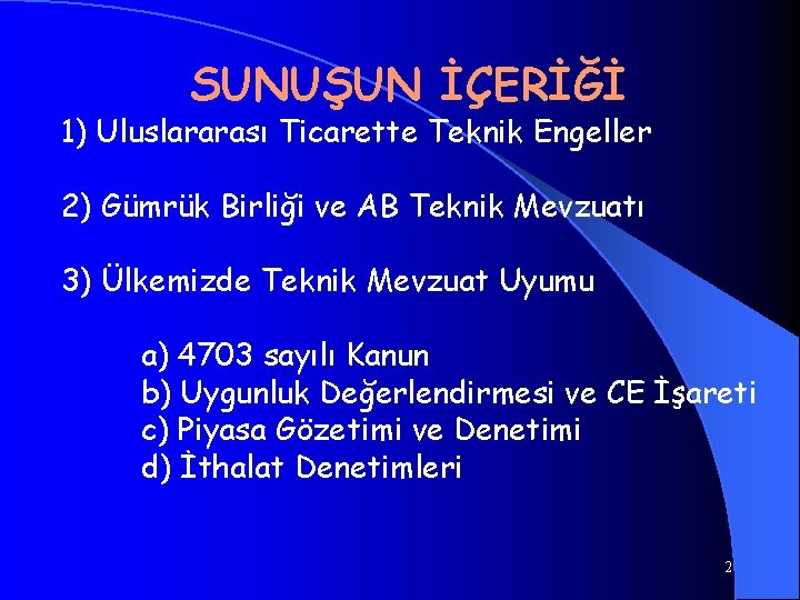 SUNUŞUN İÇERİĞİ 1) Uluslararası Ticarette Teknik Engeller 2) Gümrük Birliği ve AB Teknik Mevzuatı