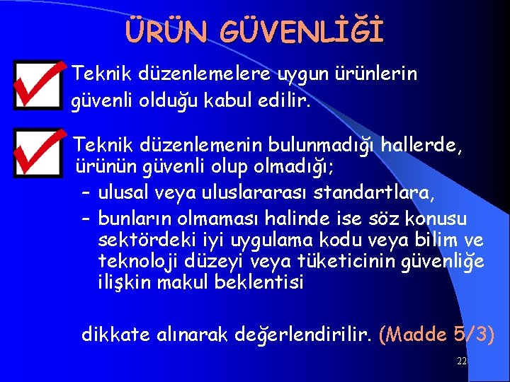 ÜRÜN GÜVENLİĞİ Teknik düzenlemelere uygun ürünlerin güvenli olduğu kabul edilir. Teknik düzenlemenin bulunmadığı hallerde,