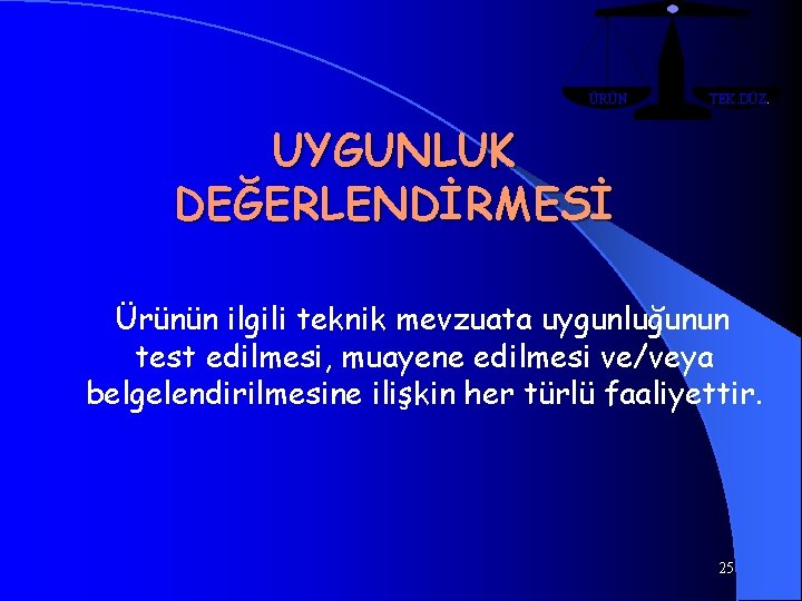 ÜRÜN TEK. DÜZ. UYGUNLUK DEĞERLENDİRMESİ Ürünün ilgili teknik mevzuata uygunluğunun test edilmesi, muayene edilmesi