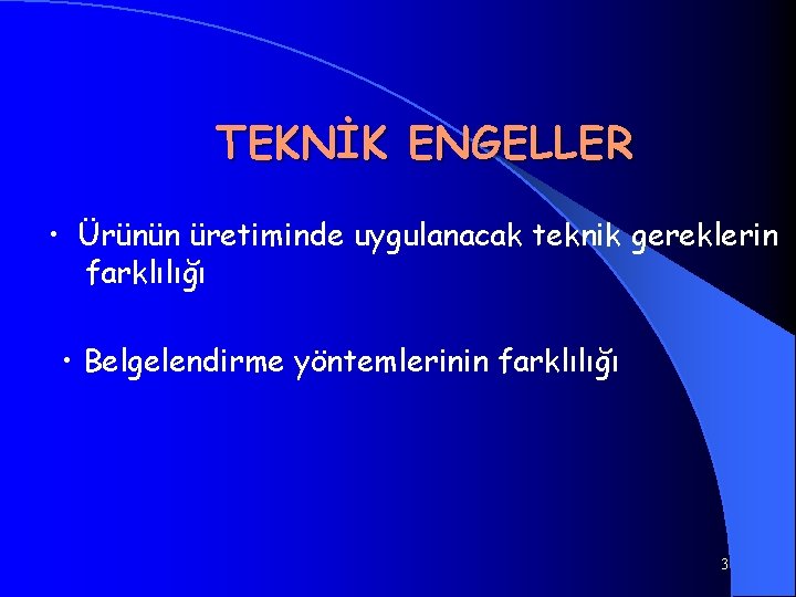 TEKNİK ENGELLER • Ürünün üretiminde uygulanacak teknik gereklerin farklılığı • Belgelendirme yöntemlerinin farklılığı 3