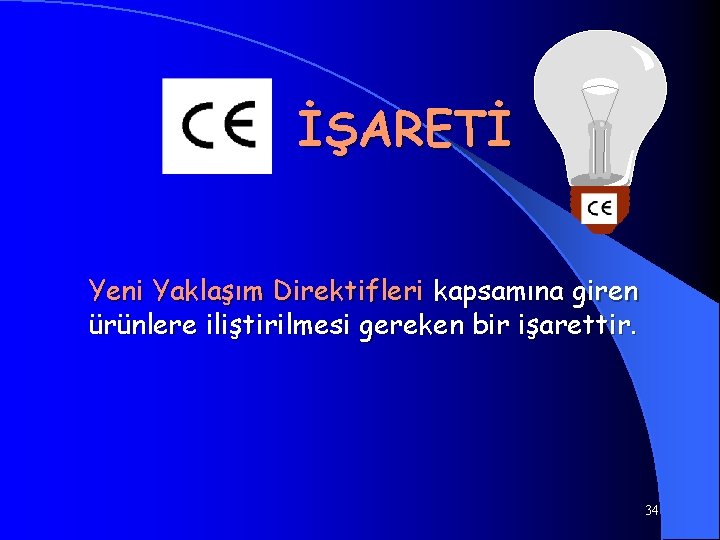 İŞARETİ Yeni Yaklaşım Direktifleri kapsamına giren ürünlere iliştirilmesi gereken bir işarettir. 34 