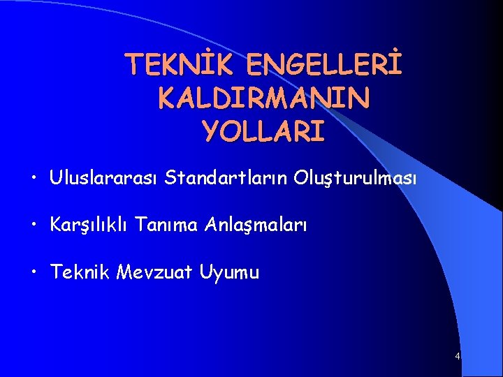 TEKNİK ENGELLERİ KALDIRMANIN YOLLARI • Uluslararası Standartların Oluşturulması • Karşılıklı Tanıma Anlaşmaları • Teknik