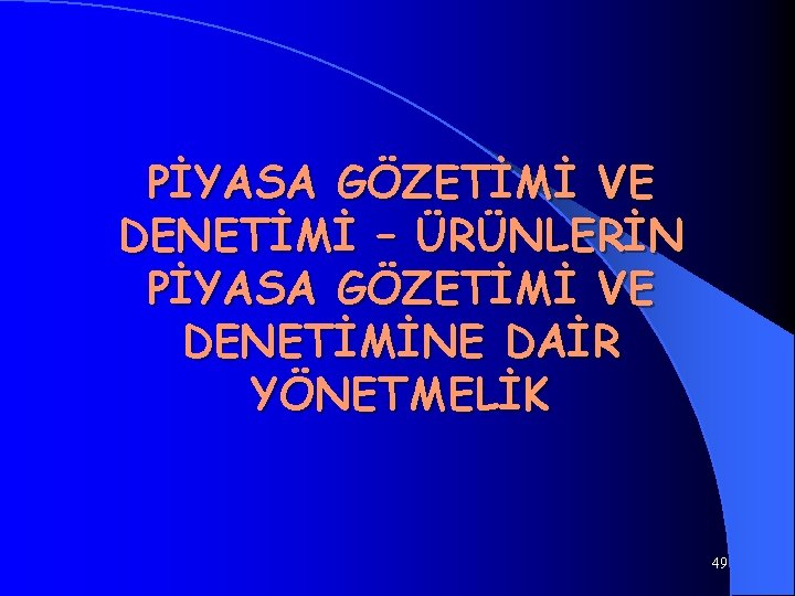PİYASA GÖZETİMİ VE DENETİMİ – ÜRÜNLERİN PİYASA GÖZETİMİ VE DENETİMİNE DAİR YÖNETMELİK 49 