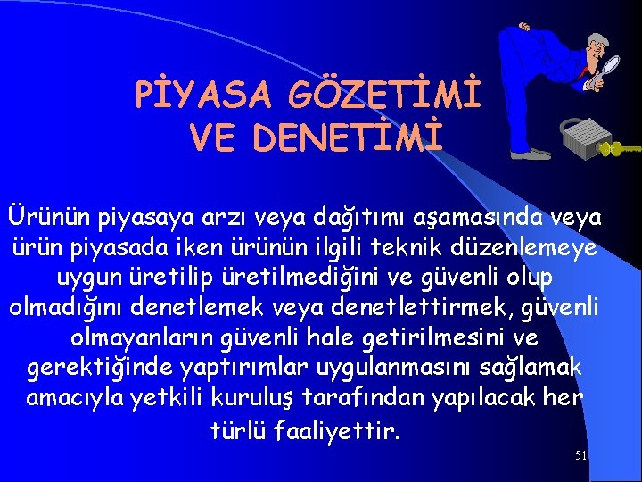 PİYASA GÖZETİMİ VE DENETİMİ Ürünün piyasaya arzı veya dağıtımı aşamasında veya ürün piyasada iken