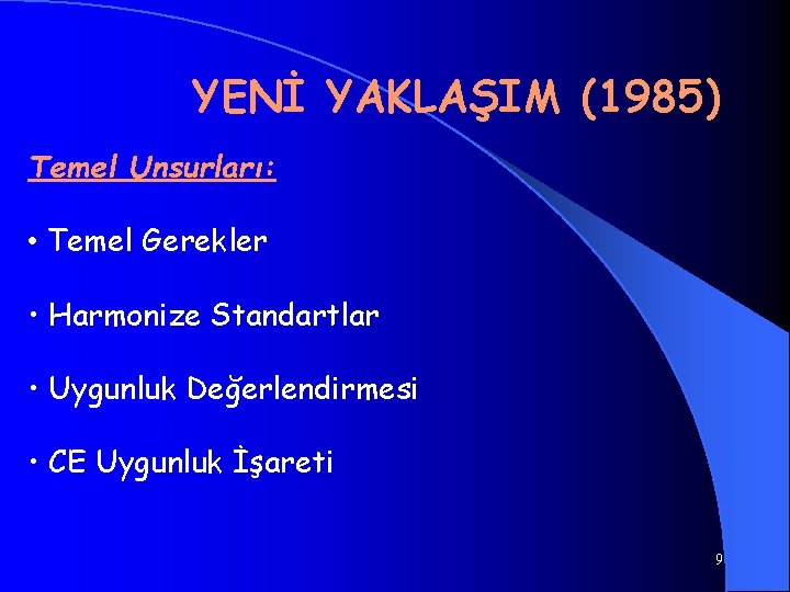 YENİ YAKLAŞIM (1985) Temel Unsurları: • Temel Gerekler • Harmonize Standartlar • Uygunluk Değerlendirmesi