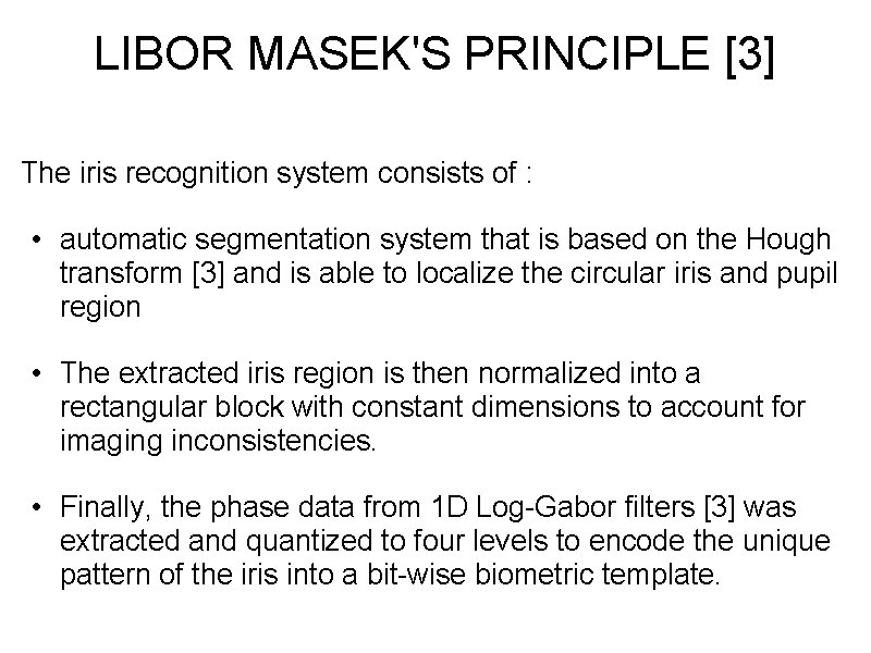 LIBOR MASEK'S PRINCIPLE [3] The iris recognition system consists of : • automatic segmentation