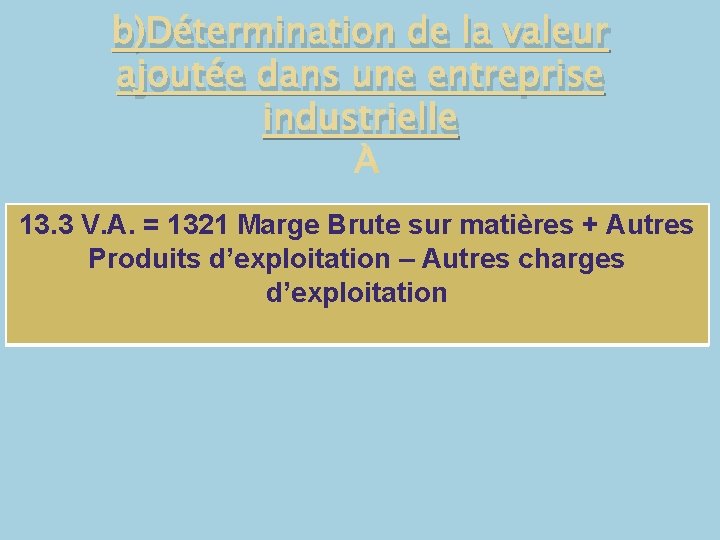 b)Détermination de la valeur ajoutée dans une entreprise industrielle 13. 3 V. A. =