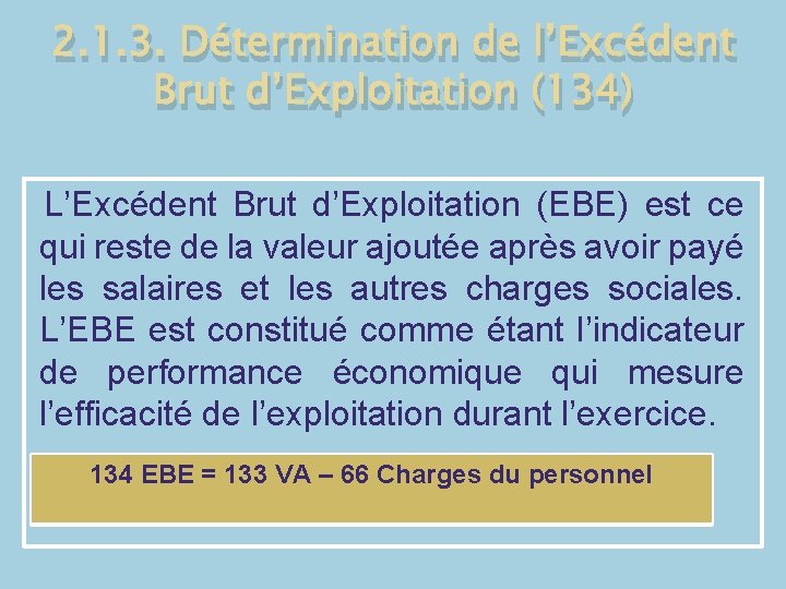 2. 1. 3. Détermination de l’Excédent Brut d’Exploitation (134) L’Excédent Brut d’Exploitation (EBE) est