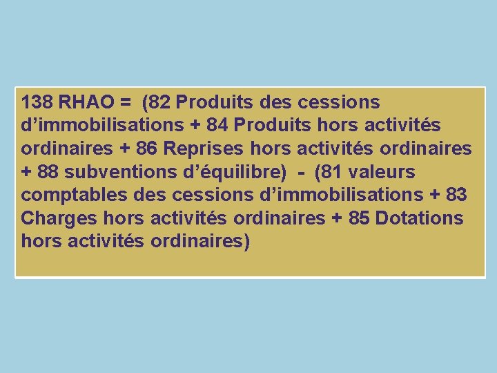 138 RHAO = (82 Produits des cessions d’immobilisations + 84 Produits hors activités ordinaires