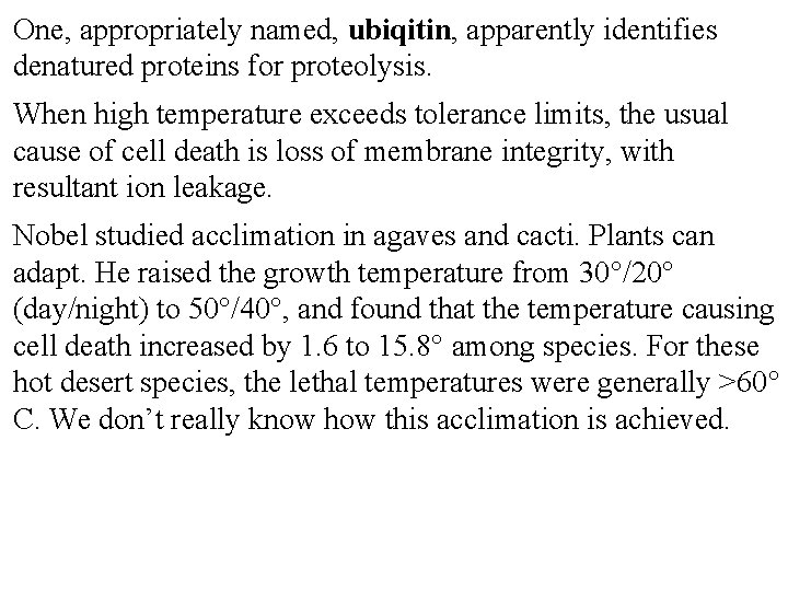 One, appropriately named, ubiqitin, apparently identifies denatured proteins for proteolysis. When high temperature exceeds