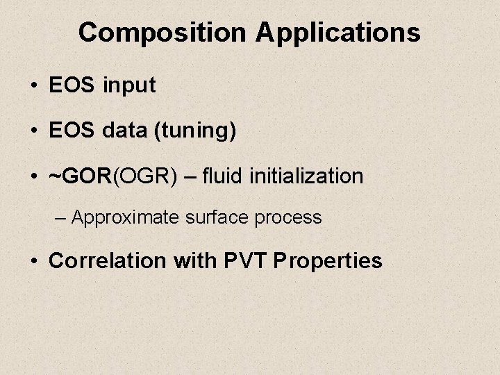Composition Applications • EOS input • EOS data (tuning) • ~GOR(OGR) – fluid initialization