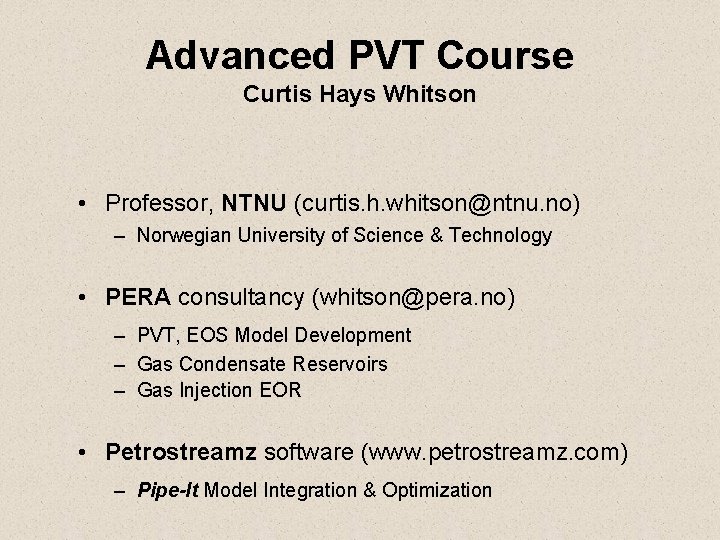 Advanced PVT Course Curtis Hays Whitson • Professor, NTNU (curtis. h. whitson@ntnu. no) –