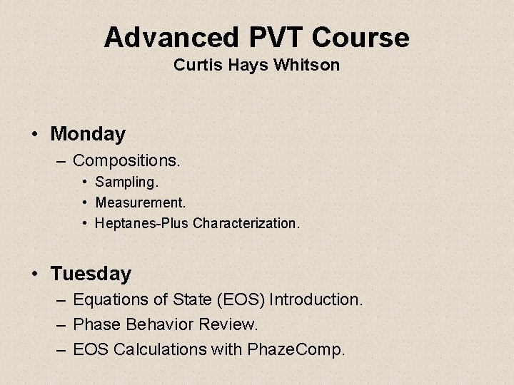 Advanced PVT Course Curtis Hays Whitson • Monday – Compositions. • Sampling. • Measurement.