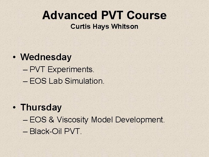 Advanced PVT Course Curtis Hays Whitson • Wednesday – PVT Experiments. – EOS Lab