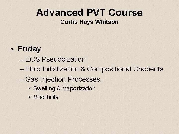 Advanced PVT Course Curtis Hays Whitson • Friday – EOS Pseudoization – Fluid Initialization