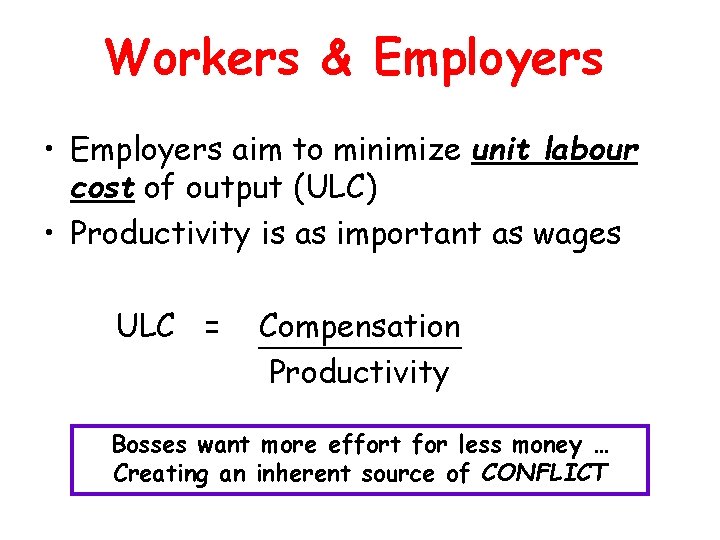 Workers & Employers • Employers aim to minimize unit labour cost of output (ULC)