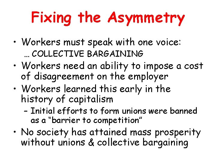 Fixing the Asymmetry • Workers must speak with one voice: … COLLECTIVE BARGAINING •