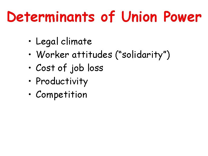Determinants of Union Power • • • Legal climate Worker attitudes (“solidarity”) Cost of