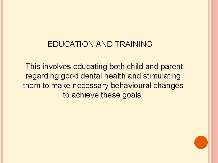 EDUCATION AND TRAINING This involves educating both child and parent regarding good dental health