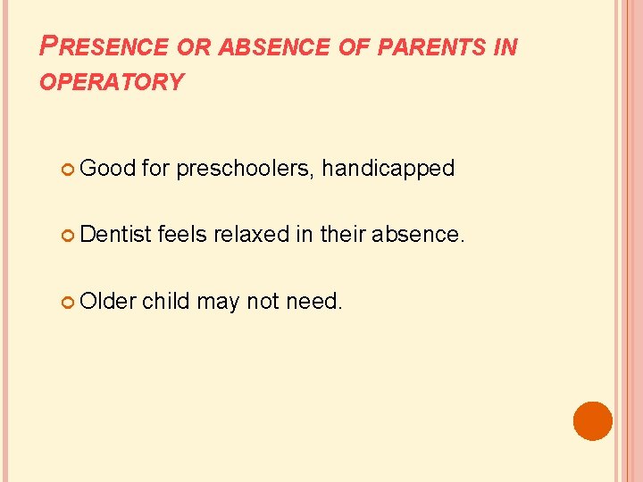 PRESENCE OR ABSENCE OF PARENTS IN OPERATORY Good for preschoolers, handicapped Dentist feels relaxed