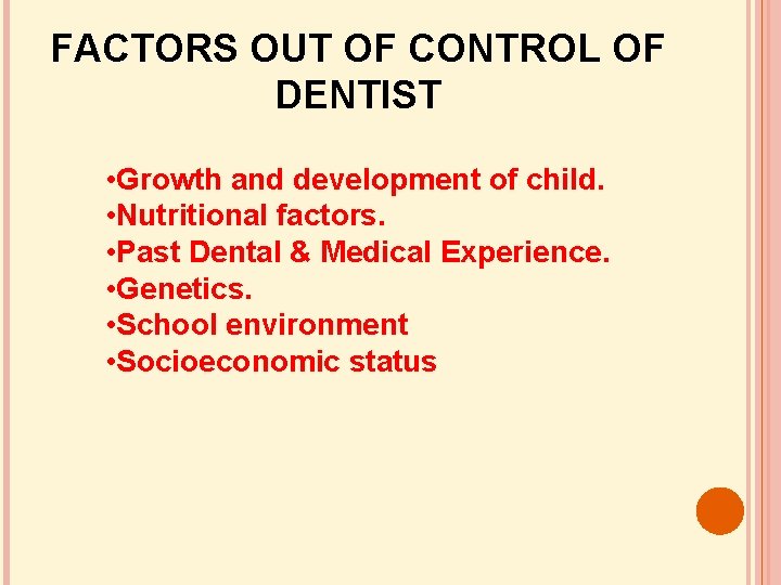 FACTORS OUT OF CONTROL OF DENTIST • Growth and development of child. • Nutritional